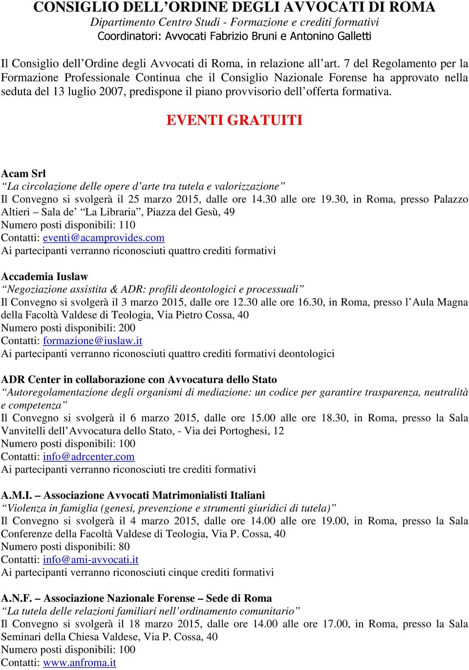 7 del Regolamento per la Formazione Professionale Continua che il Consiglio Nazionale Forense ha approvato nella seduta del 13 luglio 2007, predispone il piano provvisorio dell offerta formativa.