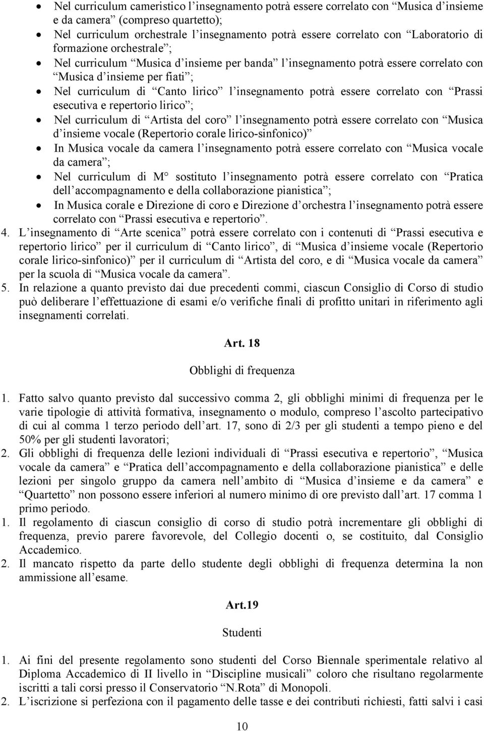 potrà essere correlato con Prassi esecutiva e repertorio lirico ; Nel curriculum di Artista del coro l insegnamento potrà essere correlato con Musica d insieme vocale (Repertorio corale