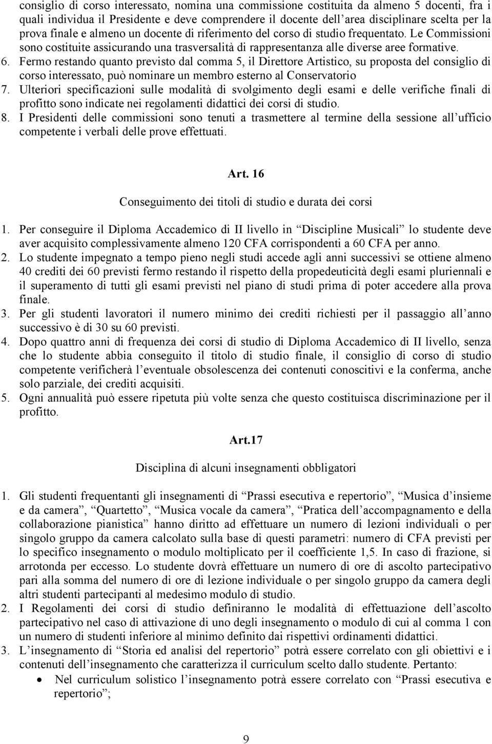 Fermo restando quanto previsto dal comma 5, il Direttore Artistico, su proposta del consiglio di corso interessato, può nominare un membro esterno al Conservatorio 7.