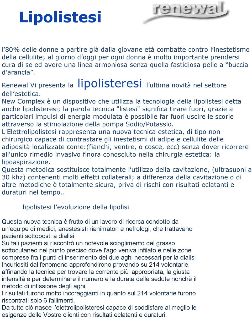 New Complex è un dispositivo che utilizza la tecnologia della lipolistesi detta anche lipolisteresi; la parola tecnica "listesi" significa tirare fuori, grazie a particolari impulsi di energia