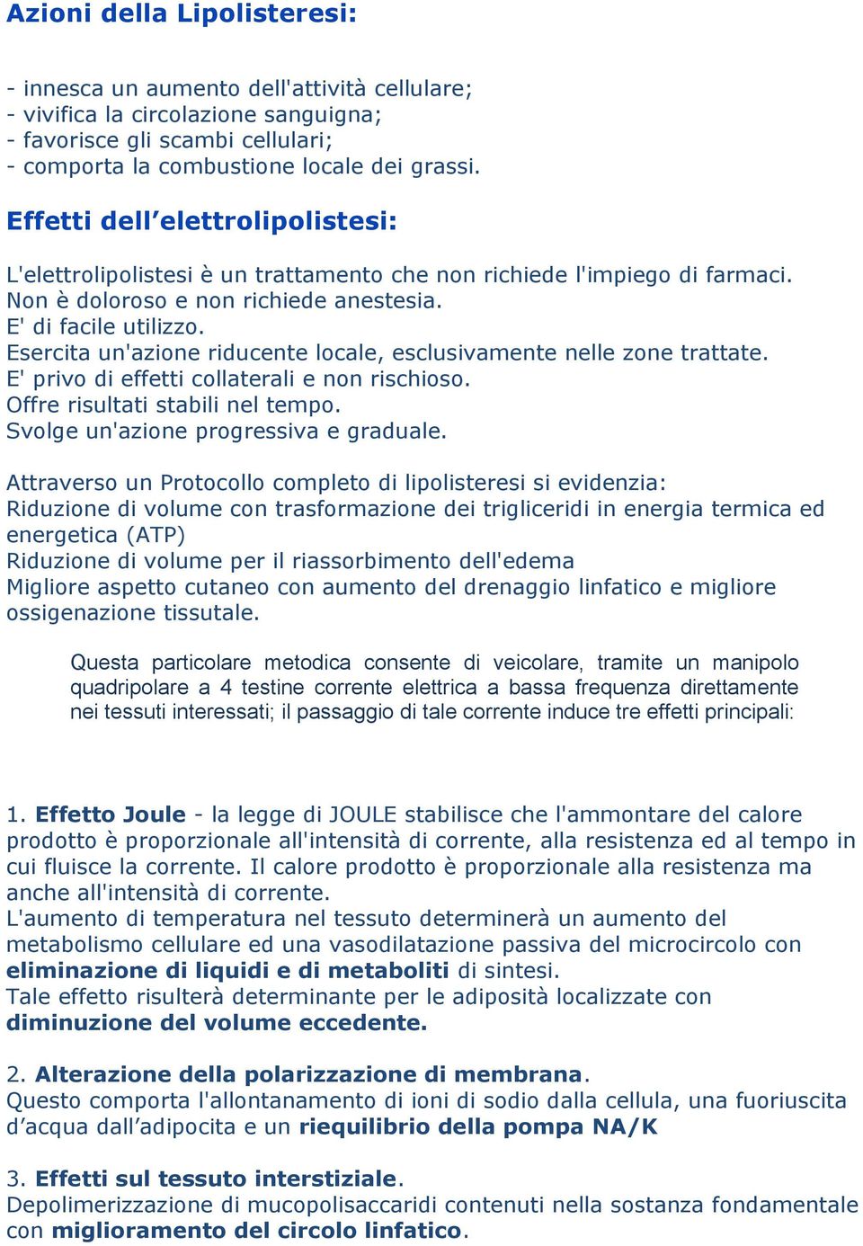 Esercita un'azione riducente locale, esclusivamente nelle zone trattate. E' privo di effetti collaterali e non rischioso. Offre risultati stabili nel tempo. Svolge un'azione progressiva e graduale.