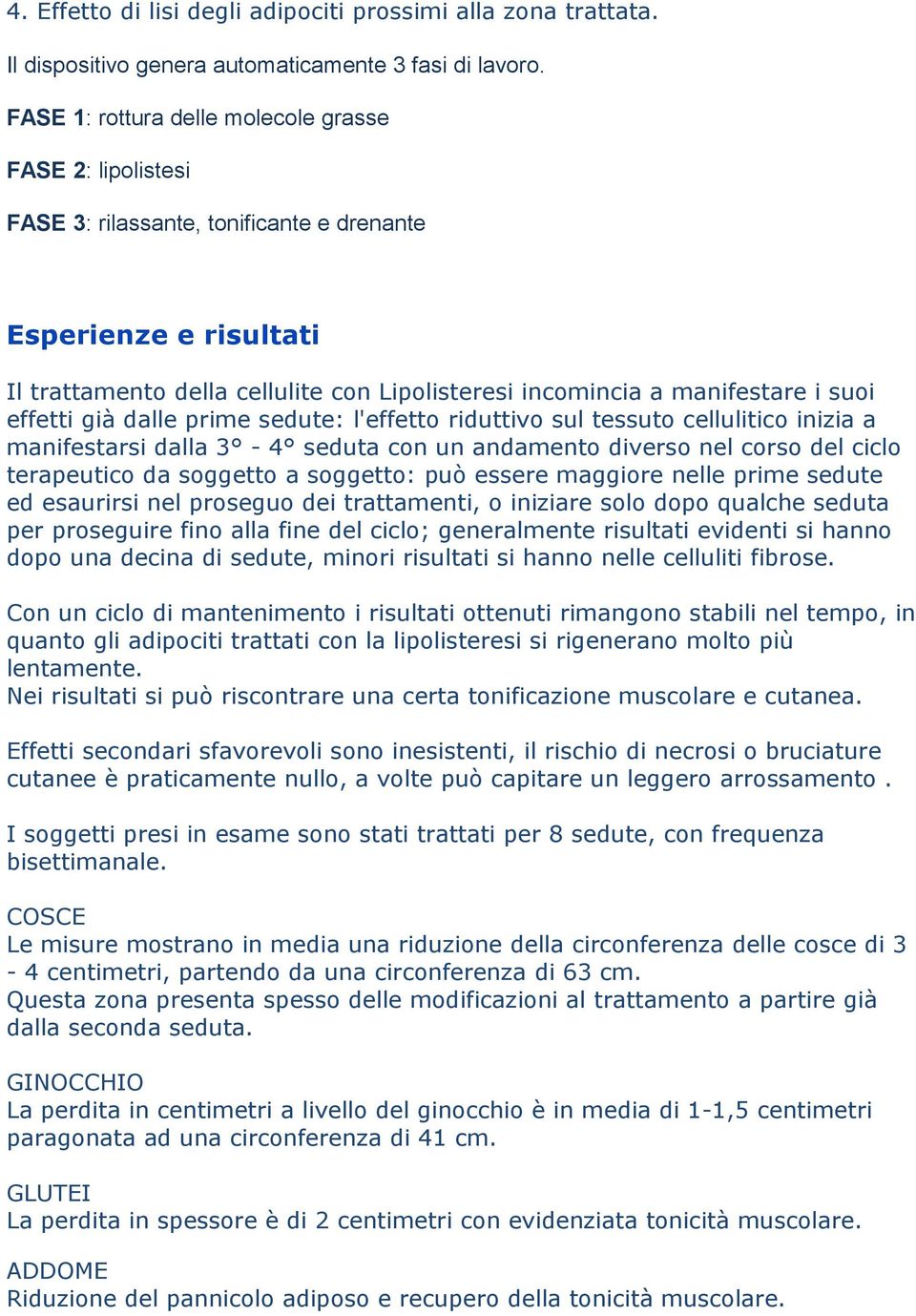 suoi effetti già dalle prime sedute: l'effetto riduttivo sul tessuto cellulitico inizia a manifestarsi dalla 3-4 seduta con un andamento diverso nel corso del ciclo terapeutico da soggetto a