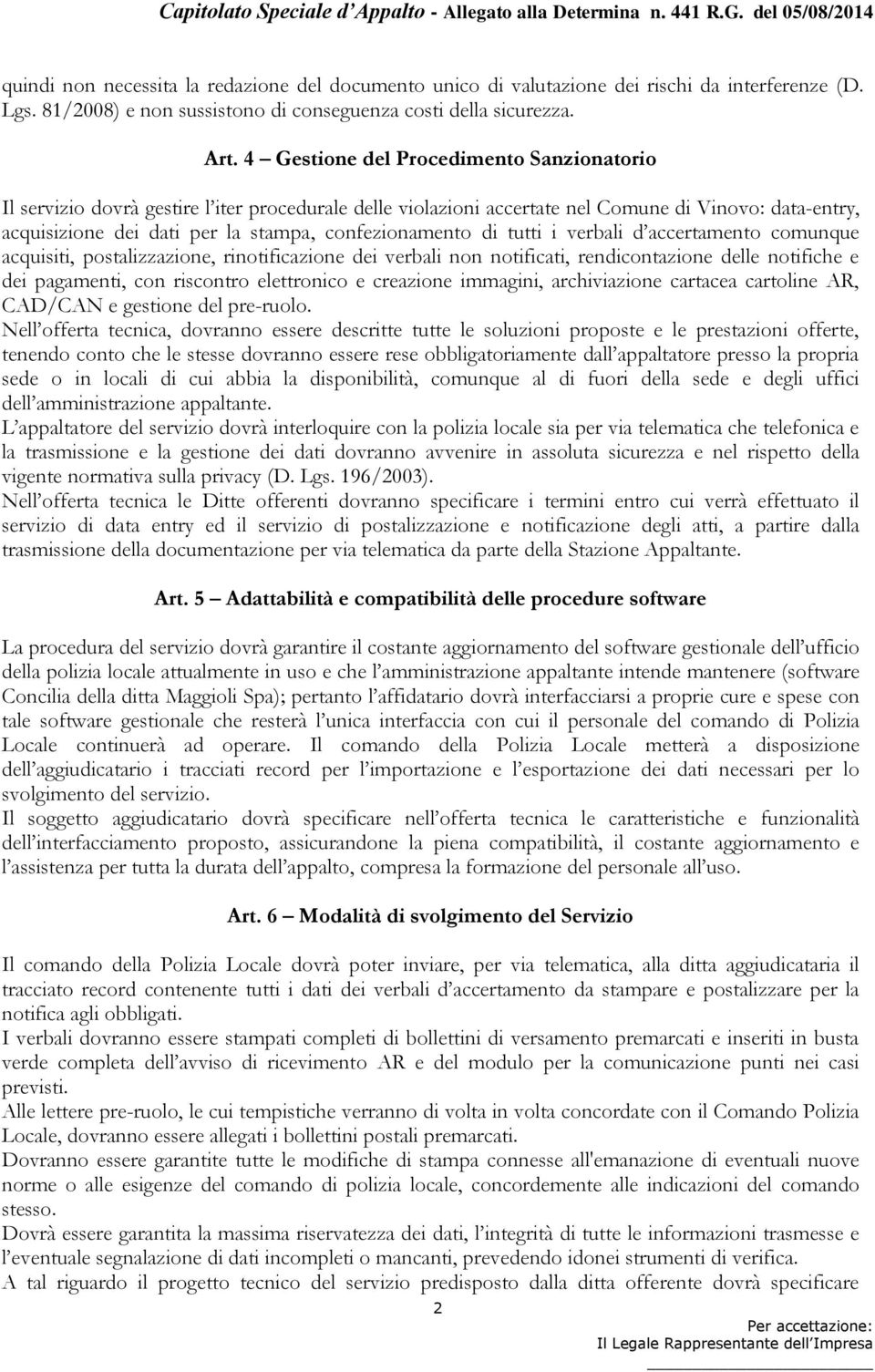 confezionamento di tutti i verbali d accertamento comunque acquisiti, postalizzazione, rinotificazione dei verbali non notificati, rendicontazione delle notifiche e dei pagamenti, con riscontro