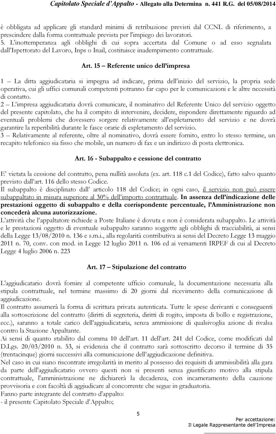 15 Referente unico dell impresa 1 La ditta aggiudicataria si impegna ad indicare, prima dell inizio del servizio, la propria sede operativa, cui gli uffici comunali competenti potranno far capo per