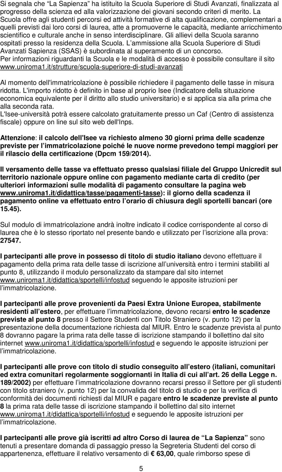 scientifico e culturale anche in senso interdisciplinare. Gli allievi della Scuola saranno ospitati presso la residenza della Scuola.