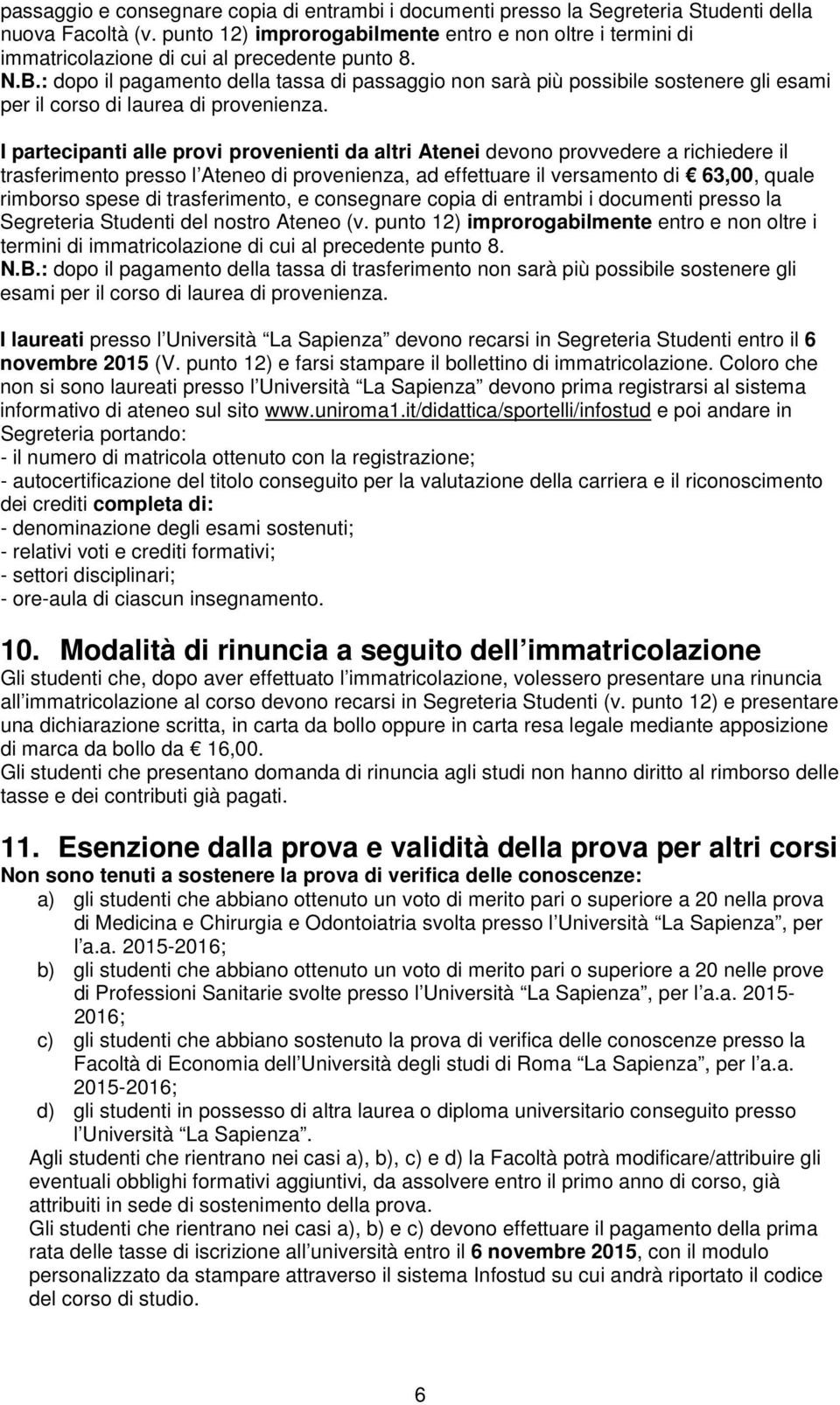 : dopo il pagamento della tassa di passaggio non sarà più possibile sostenere gli esami per il corso di laurea di provenienza.