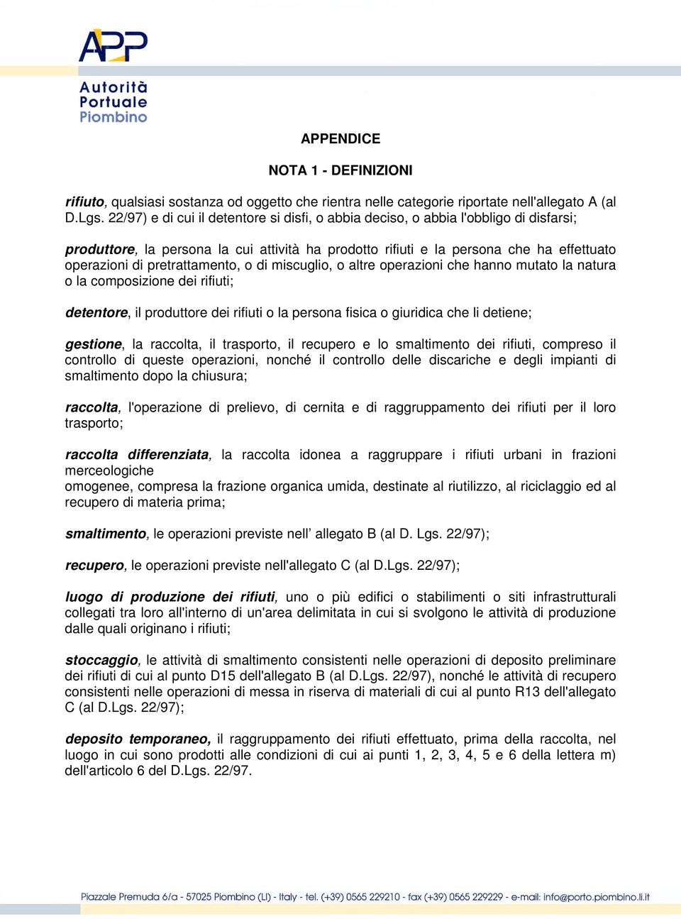 pretrattamento, o di miscuglio, o altre operazioni che hanno mutato la natura o la composizione dei rifiuti; detentore, il produttore dei rifiuti o la persona fisica o giuridica che li detiene;