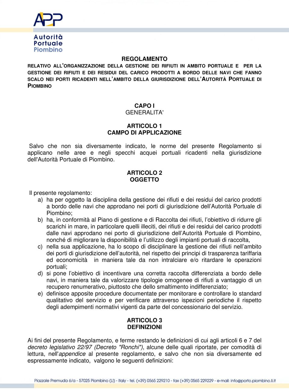 Regolamento si applicano nelle aree e negli specchi acquei portuali ricadenti nella giurisdizione dell'autorità Portuale di Piombino.