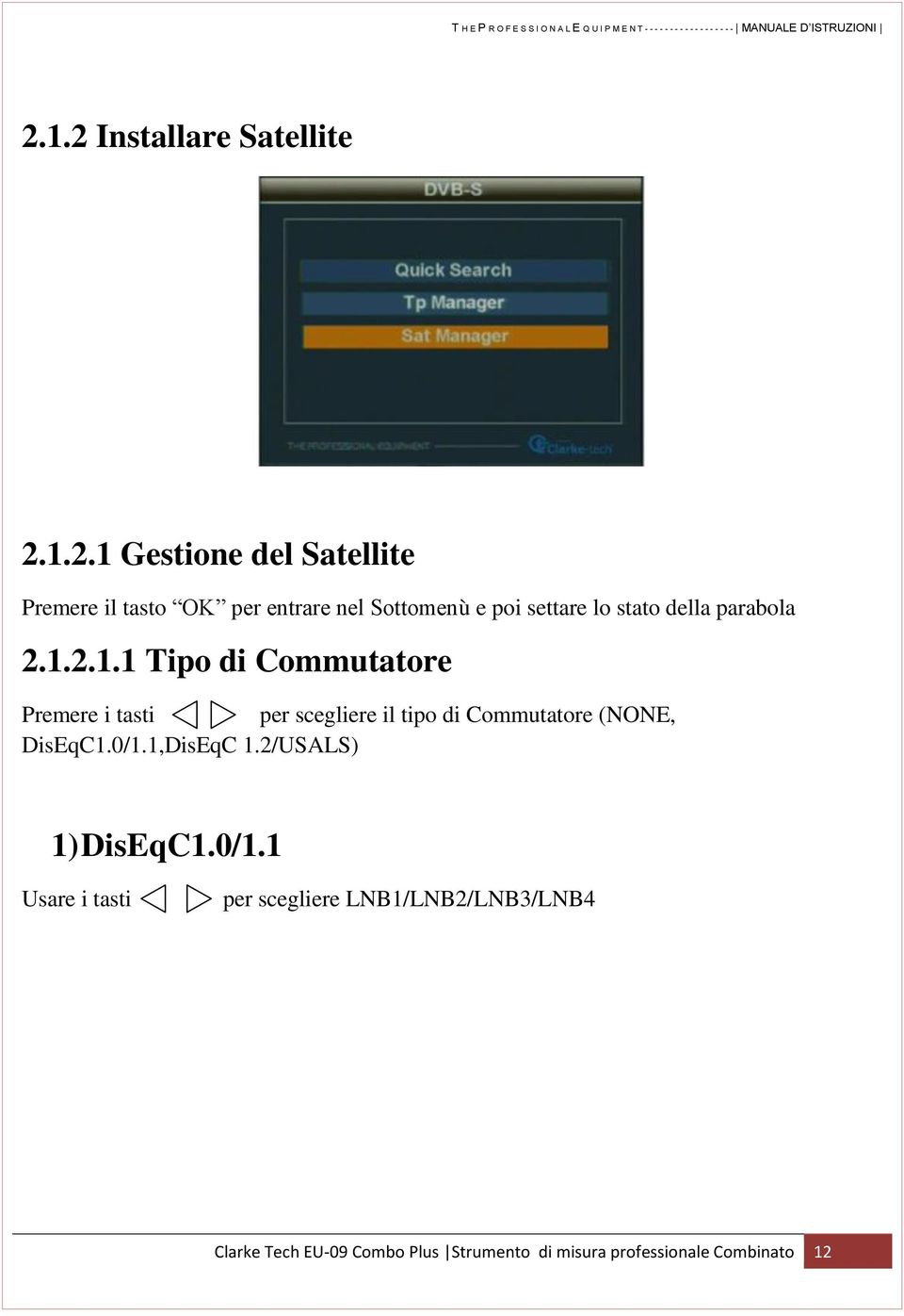 2.1.1 Tipo di Commutatore Premere i tasti per scegliere il tipo di Commutatore (NONE, DisEqC1.0/1.