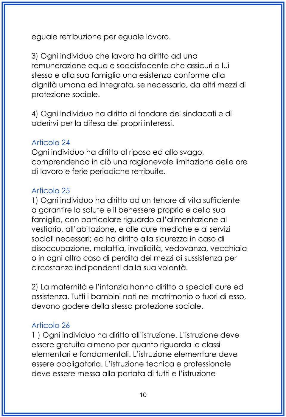 da altri mezzi di protezione sociale. 4) Ogni individuo ha diritto di fondare dei sindacati e di aderirvi per la difesa dei propri interessi.