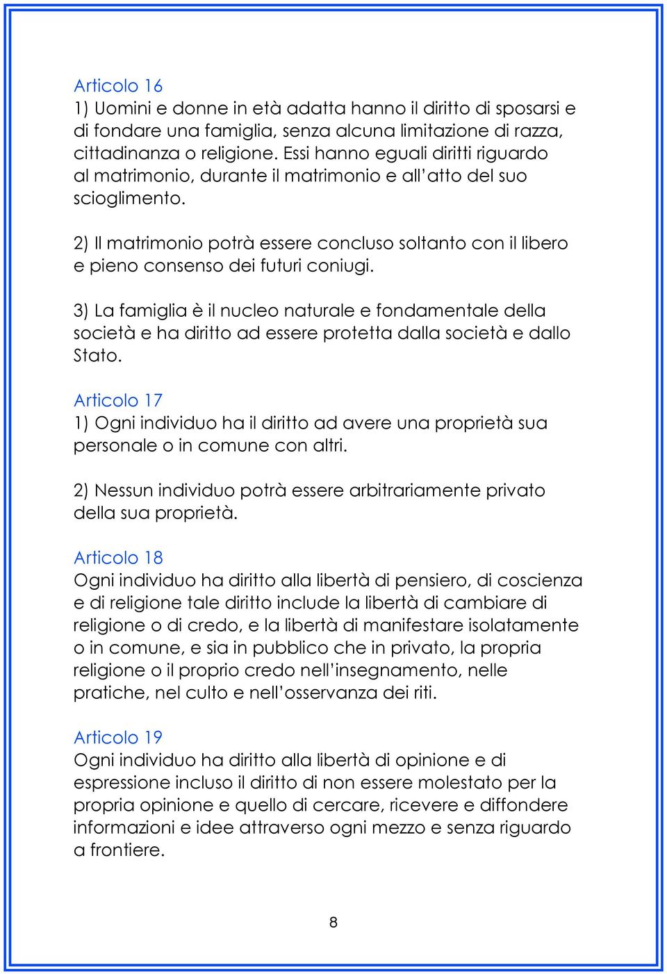 2) Il matrimonio potrà essere concluso soltanto con il libero e pieno consenso dei futuri coniugi.