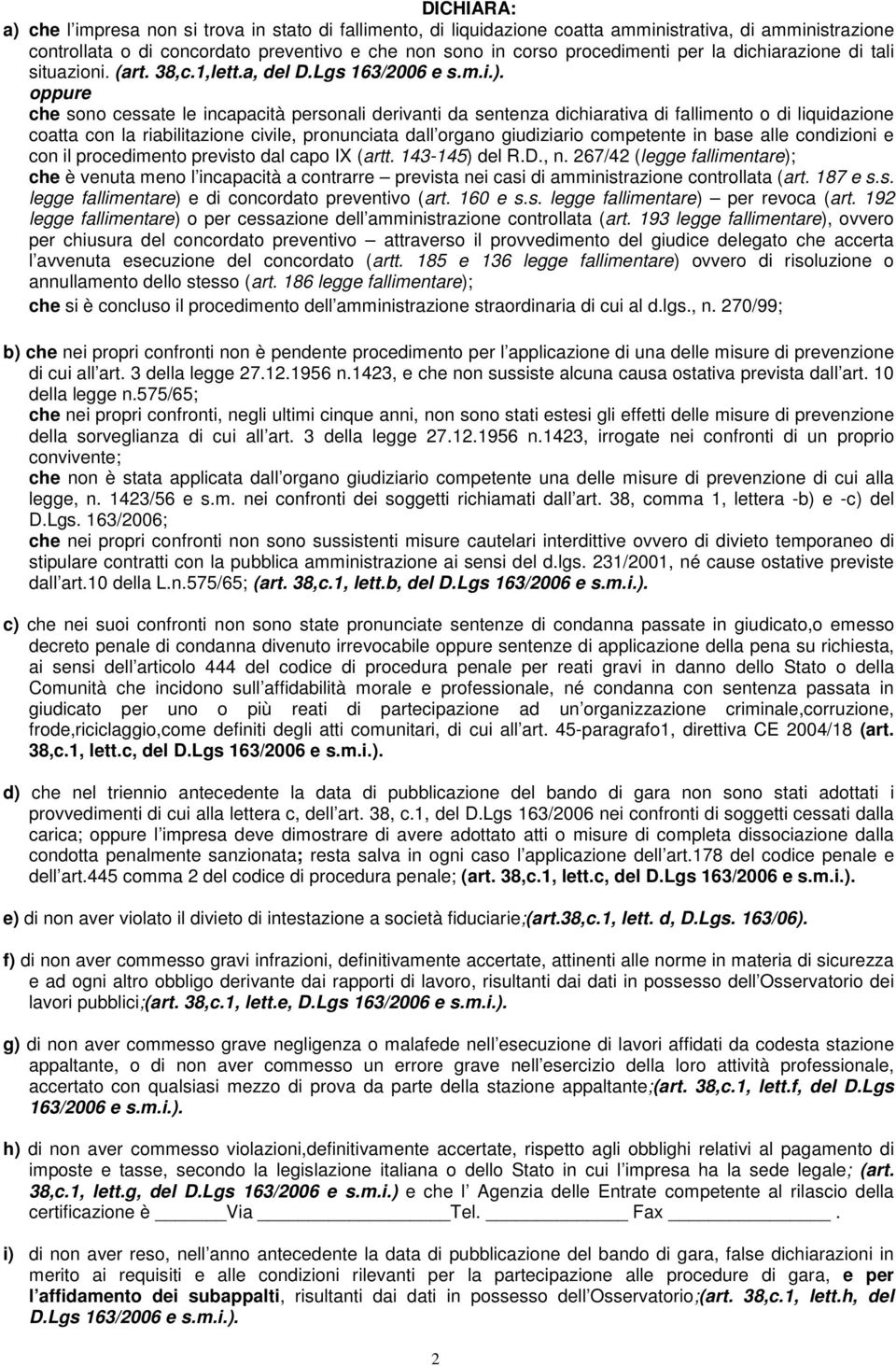 oppure che sono cessate le incapacità personali derivanti da sentenza dichiarativa di fallimento o di liquidazione coatta con la riabilitazione civile, pronunciata dall organo giudiziario competente