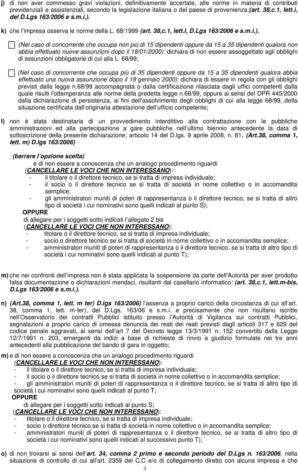 k) che l impresa osserva le norme della L. 68/1999 (art. 38,c.1, lett.l, D.Lgs 163/2006 e s.m.i.). (Nel caso di concorrente che occupa non più di 15 dipendenti oppure da 15 a 35 dipendenti qualora