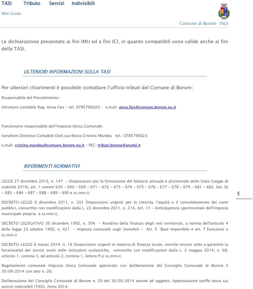 Anna Fais - tel: 0785790020 - e.mail: anna.fais@comune.borore.nu.it Funzionario responsabile dell Imposta Unica Comunale: Istruttore Direttivo Contabile Dott.ssa Maria Cristina Murdeu tel.