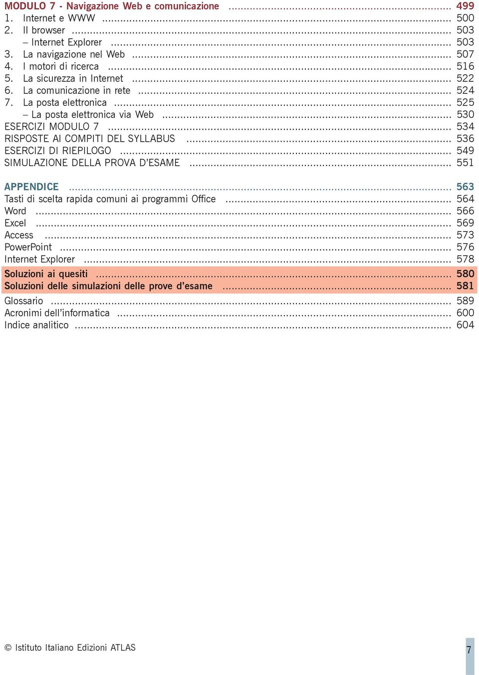 .. 536 ESERCIZI DI RIEPILOGO... 549 SIMULAZIONE DELLA PROVA D ESAME... 551 APPENDICE... 563 Tasti di scelta rapida comuni ai programmi Office... 564 Word... 566 Excel... 569 Access... 573 PowerPoint.