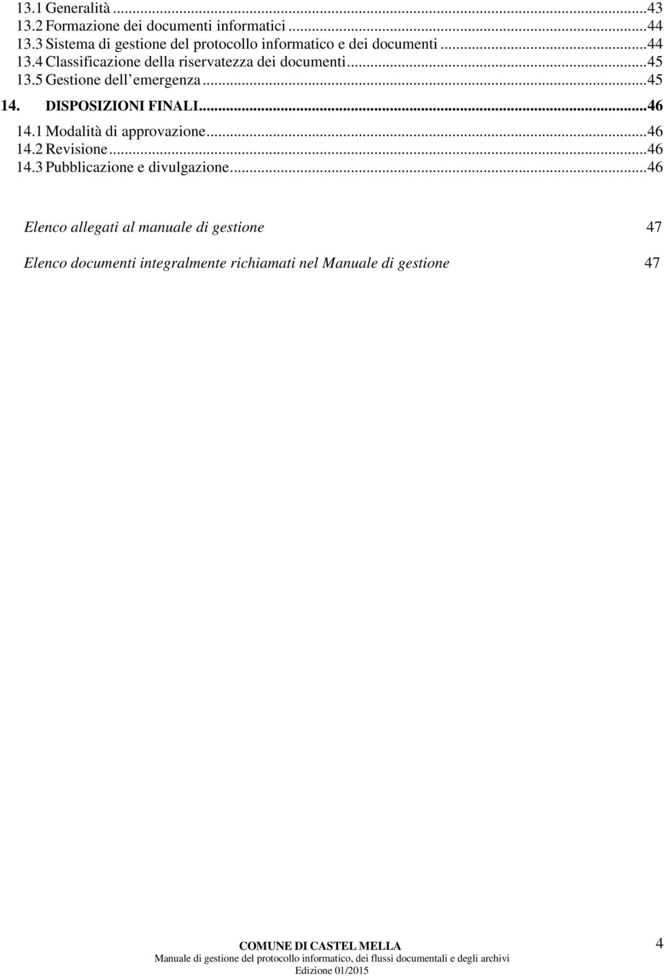 4 Classificazione della riservatezza dei documenti... 45 13.5 Gestione dell emergenza... 45 14. DISPOSIZIONI FINALI.