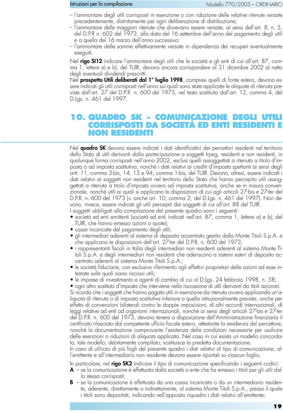 602 del 1973, alla data del 16 settembre dell anno del pagamento degli utili e a quella del 16 marzo dell anno successivo; l ammontare delle somme effettivamente versate in dipendenza dei recuperi