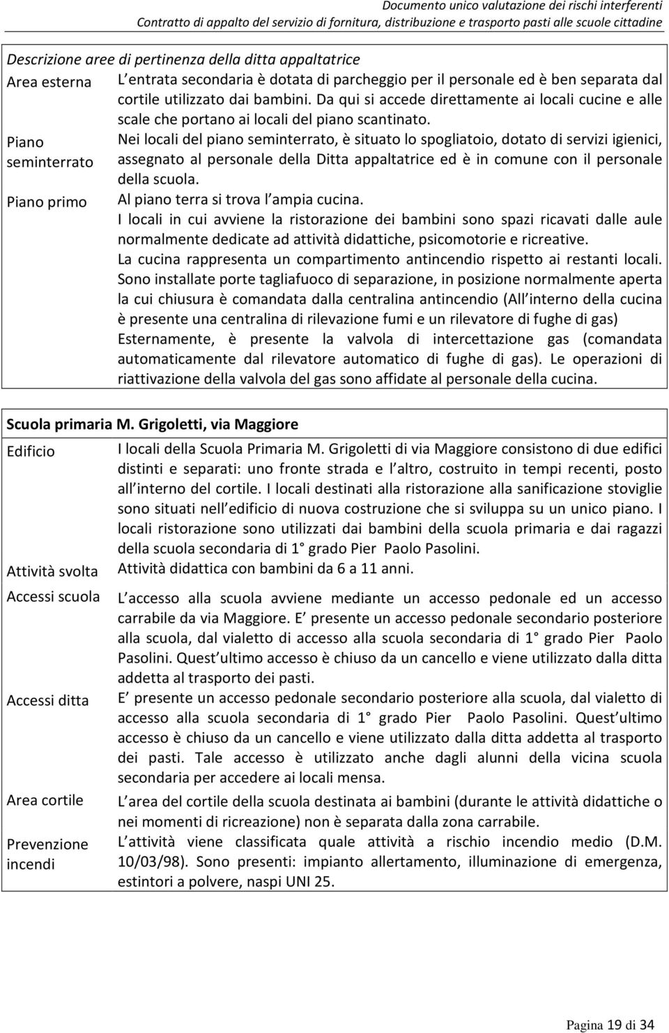 Piano Nei locali del piano seminterrato, è situato lo spogliatoio, dotato di servizi igienici, seminterrato assegnato al personale della Ditta appaltatrice ed è in comune con il personale della