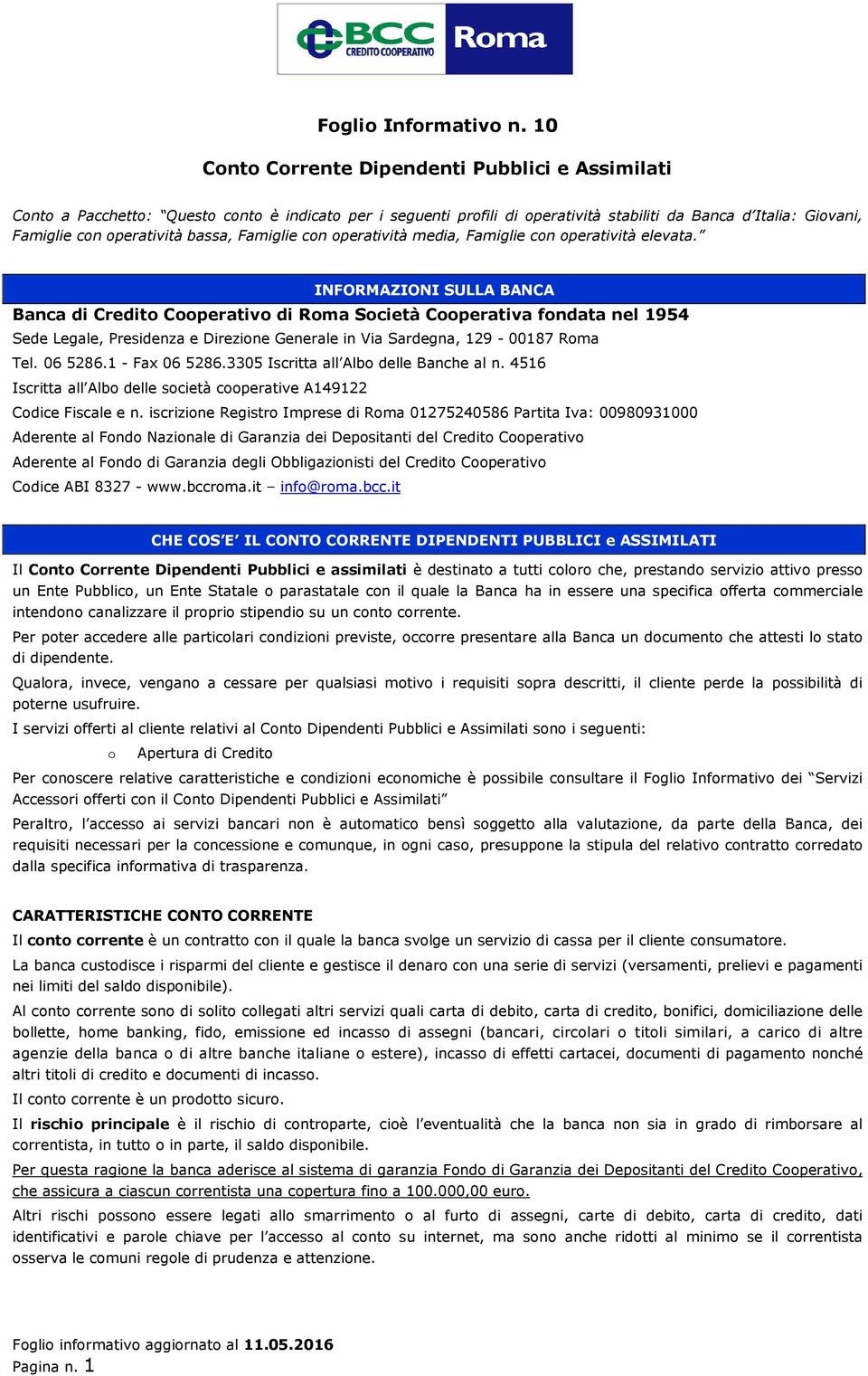 INFORMAZIONI SULLA BANCA Banca di Credito Cooperativo di Roma Società Cooperativa fondata nel 1954 Sede Legale, Presidenza e Direzione Generale in Via Sardegna, 129-00187 Roma Tel. 06 5286.