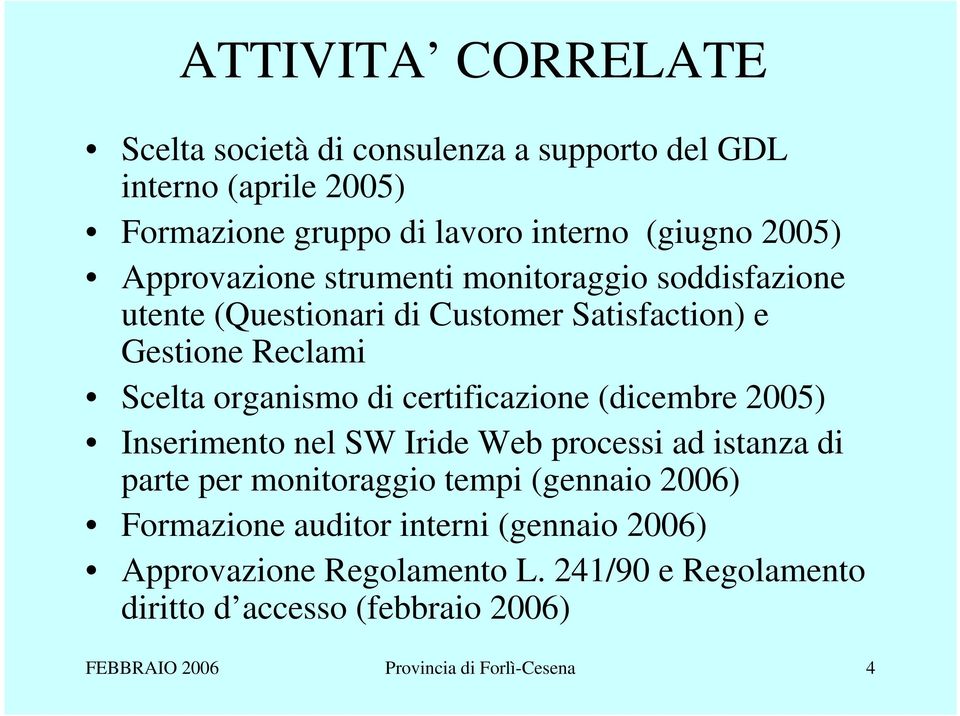 certificazione (dicembre 2005) Inserimento nel SW Iride Web processi ad istanza di parte per monitoraggio tempi (gennaio 2006) Formazione