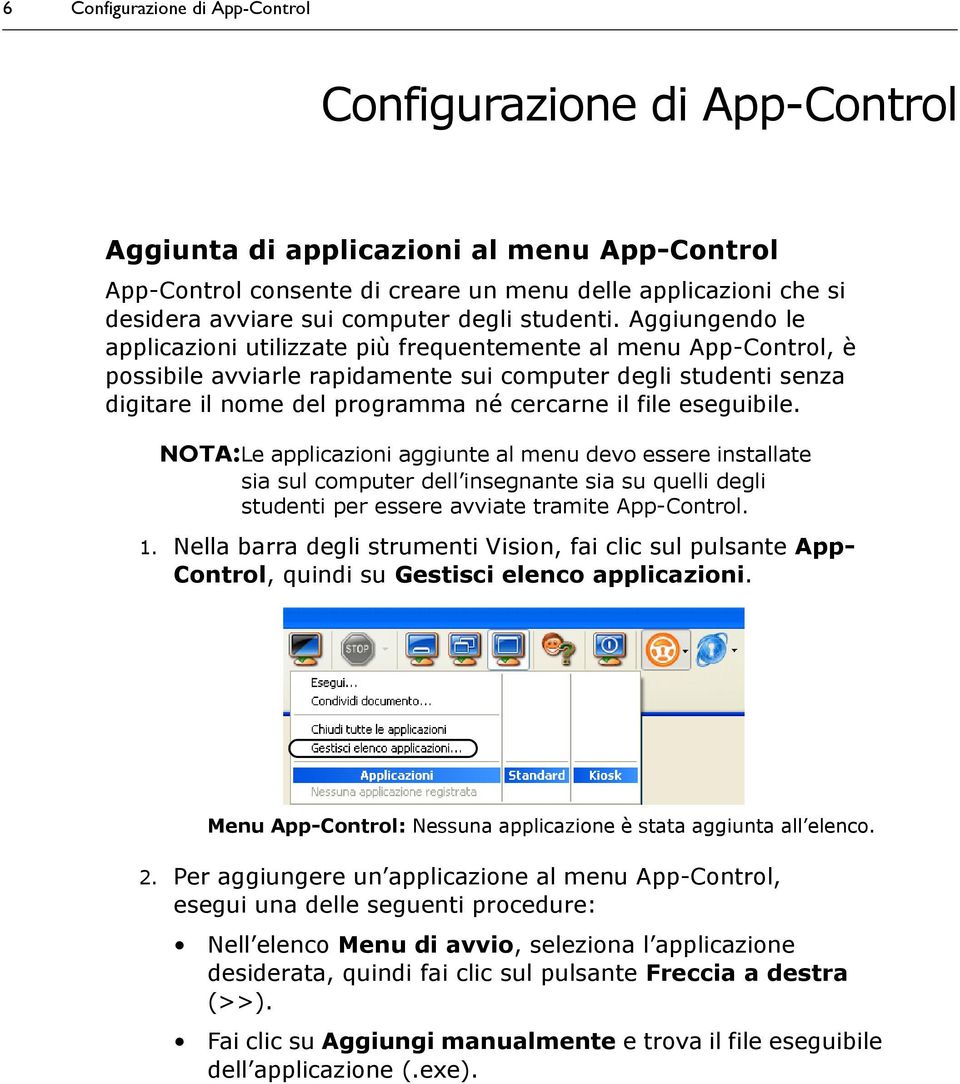 Aggiungendo le applicazioni utilizzate più frequentemente al menu App-Control, è possibile avviarle rapidamente sui computer degli studenti senza digitare il nome del programma né cercarne il file