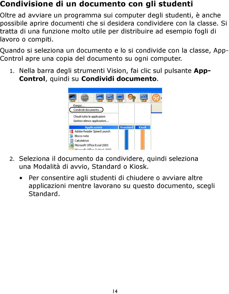 Quando si seleziona un documento e lo si condivide con la classe, App- Control apre una copia del documento su ogni computer. 1.