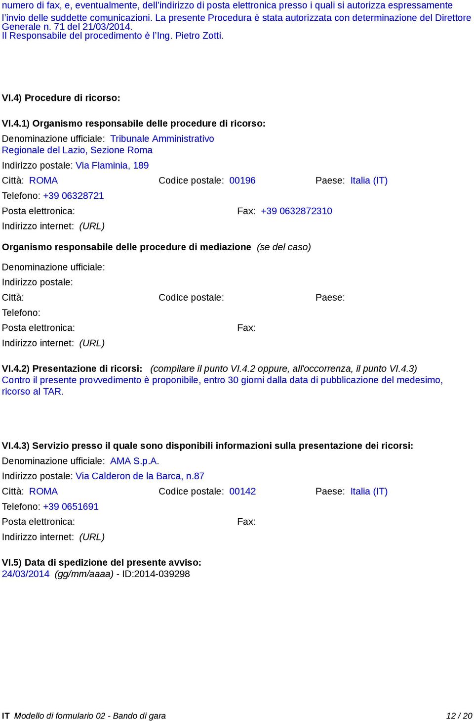 Il Responsabile del procedimento è l Ing. Pietro Zotti. VI.4)