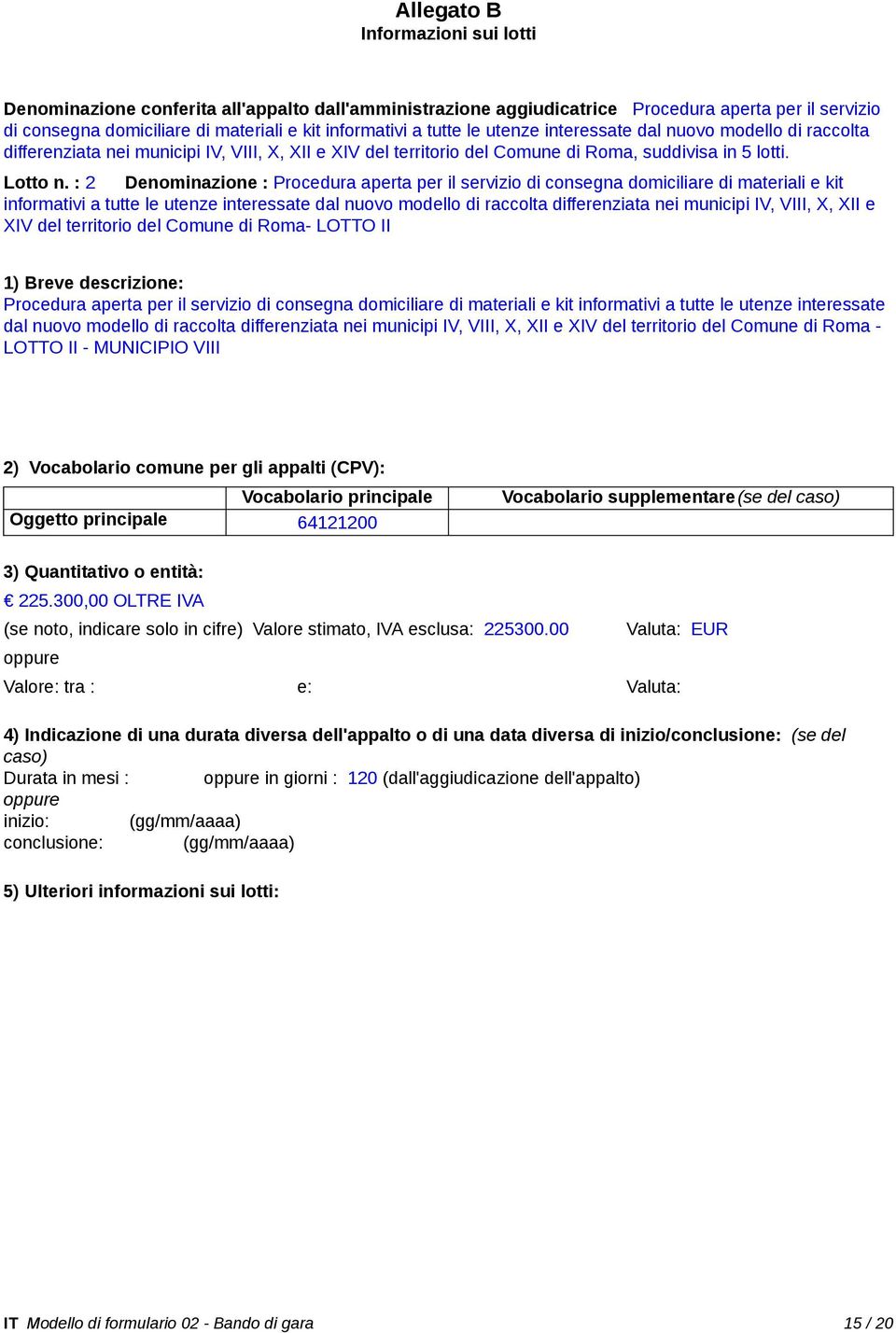 : 2 Denominazione : Procedura aperta per il servizio di consegna domiciliare di materiali e kit informativi a tutte le utenze interessate dal nuovo modello di raccolta differenziata nei municipi IV,