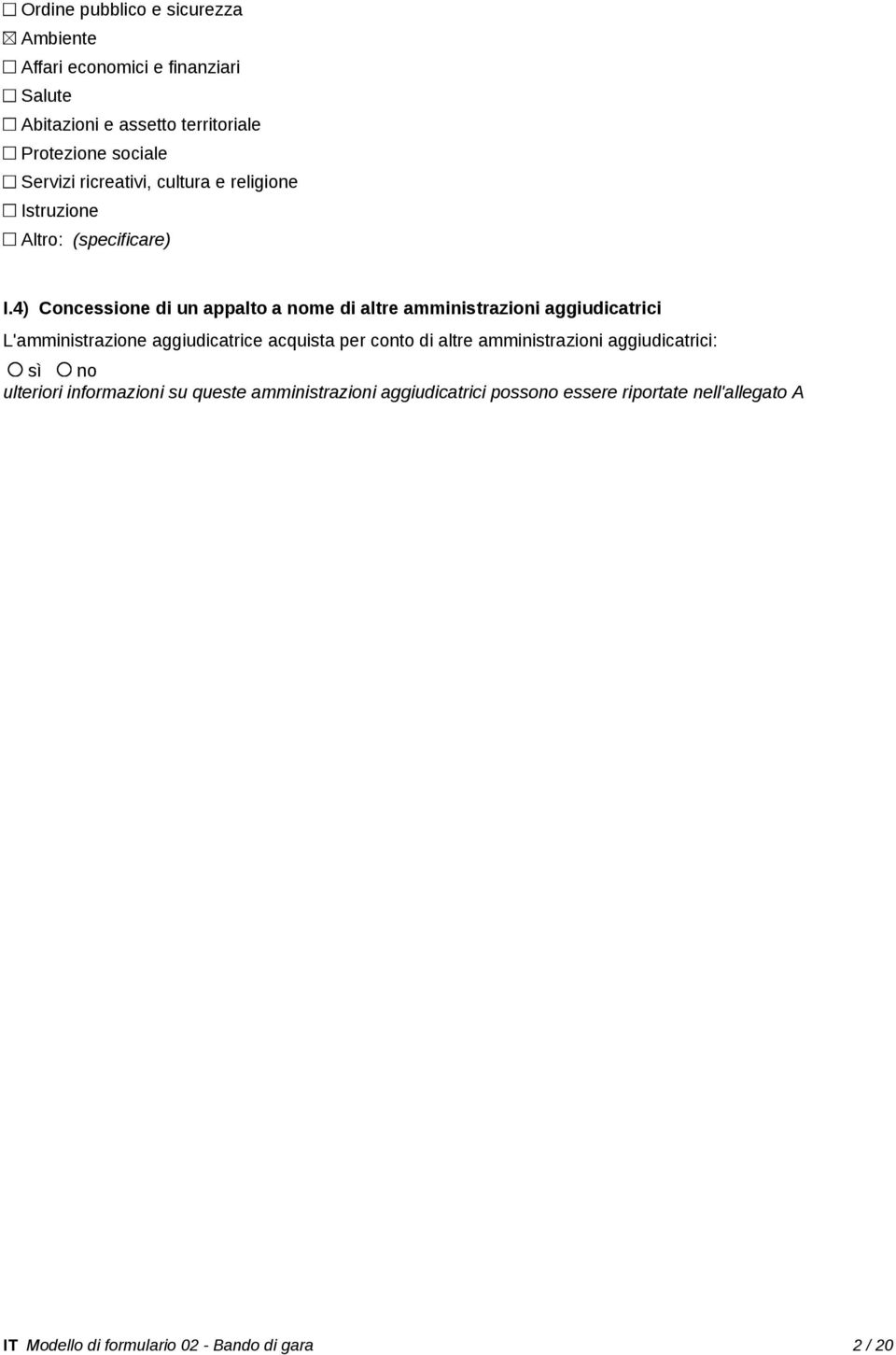 4) Concessione di un appalto a nome di altre amministrazioni aggiudicatrici L'amministrazione aggiudicatrice acquista per conto di