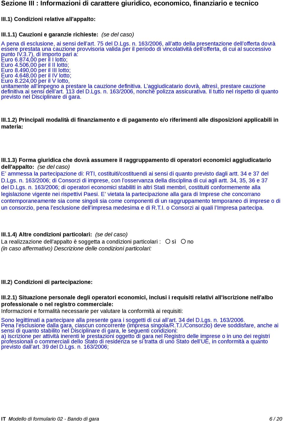 3.7), di importo pari a: Euro 6.874,00 per il I lotto; Euro 4.506,00 per il II lotto; Euro 8.490,00 per il III lotto; Euro 4.648,00 per il IV lotto; Euro 8.