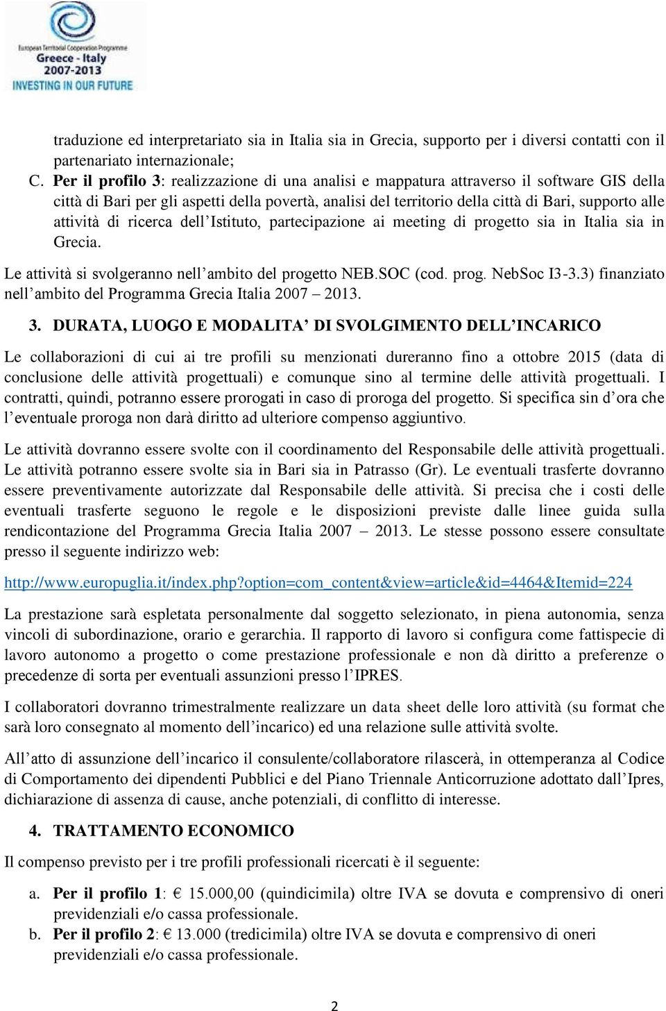 attività di ricerca dell Istituto, partecipazione ai meeting di progetto sia in Italia sia in Grecia. Le attività si svolgeranno nell ambito del progetto NEB.SOC (cod. prog. NebSoc I3-3.