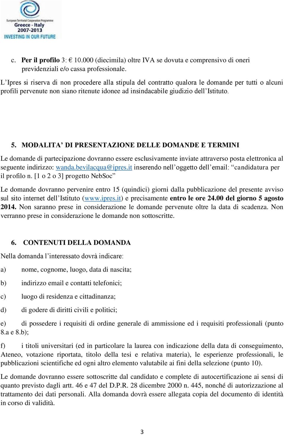 MODALITA DI PRESENTAZIONE DELLE DOMANDE E TERMINI Le domande di partecipazione dovranno essere esclusivamente inviate attraverso posta elettronica al seguente indirizzo: wanda.bevilacqua@ipres.