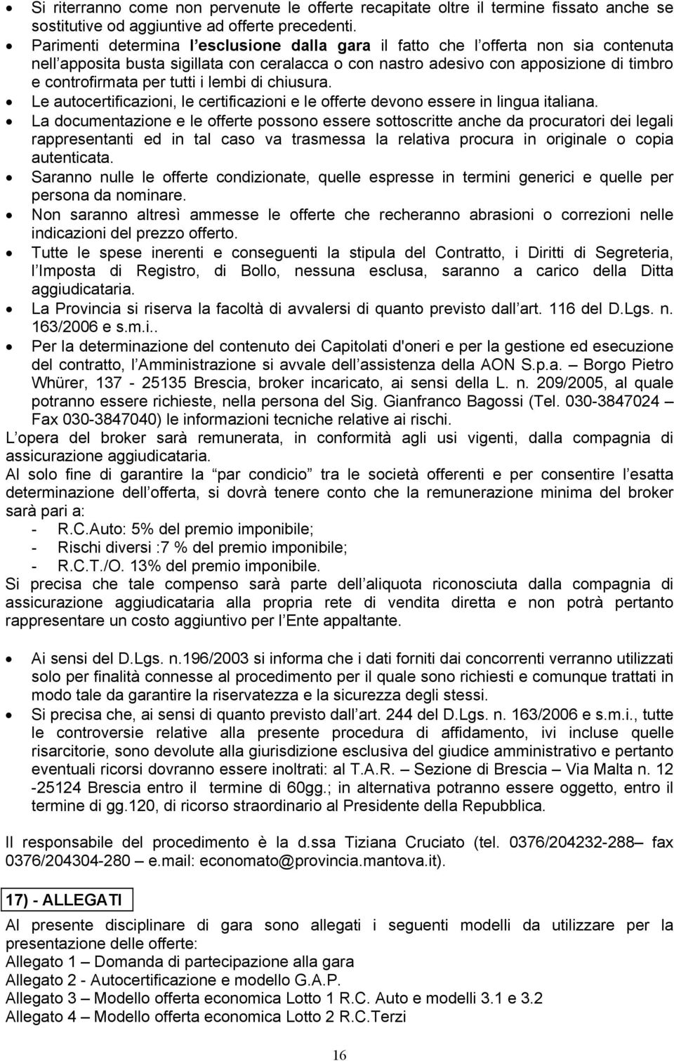 tutti i lembi di chiusura. Le autocertificazioni, le certificazioni e le offerte devono essere in lingua italiana.