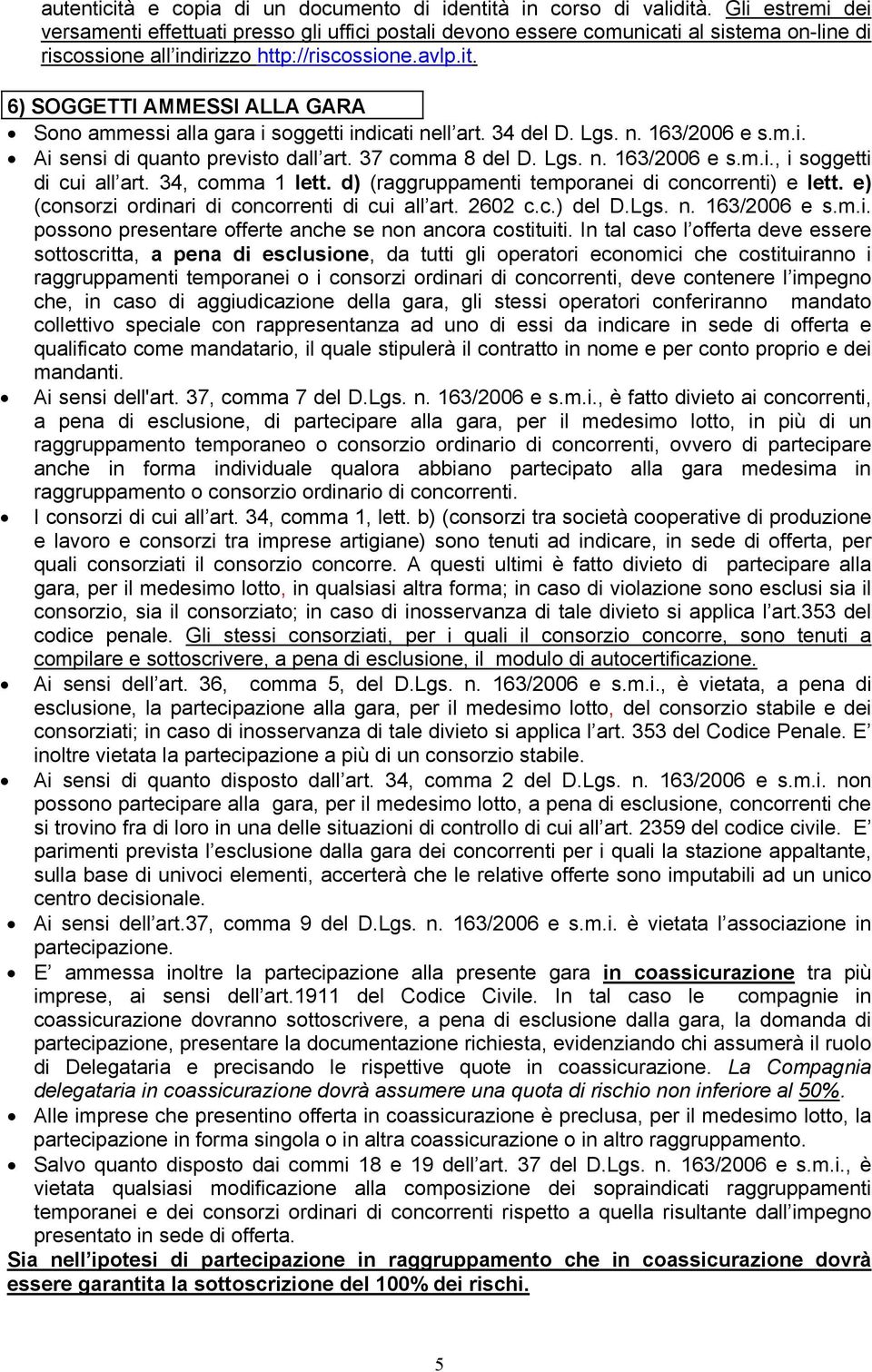 6) SOGGETTI AMMESSI ALLA GARA Sono ammessi alla gara i soggetti indicati nell art. 34 del D. Lgs. n. 163/2006 e s.m.i. Ai sensi di quanto previsto dall art. 37 comma 8 del D. Lgs. n. 163/2006 e s.m.i., i soggetti di cui all art.