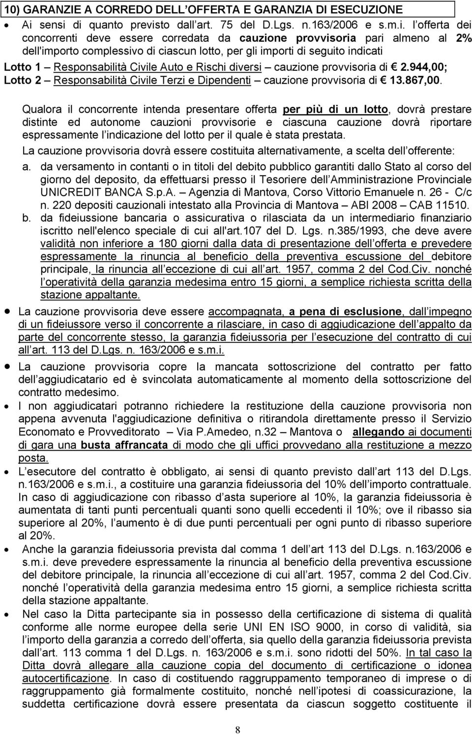 di quanto previsto dall art. 75 del D.Lgs. n.163/2006 e s.m.i. l offerta dei concorrenti deve essere corredata da cauzione provvisoria pari almeno al 2% dell'importo complessivo di ciascun lotto, per