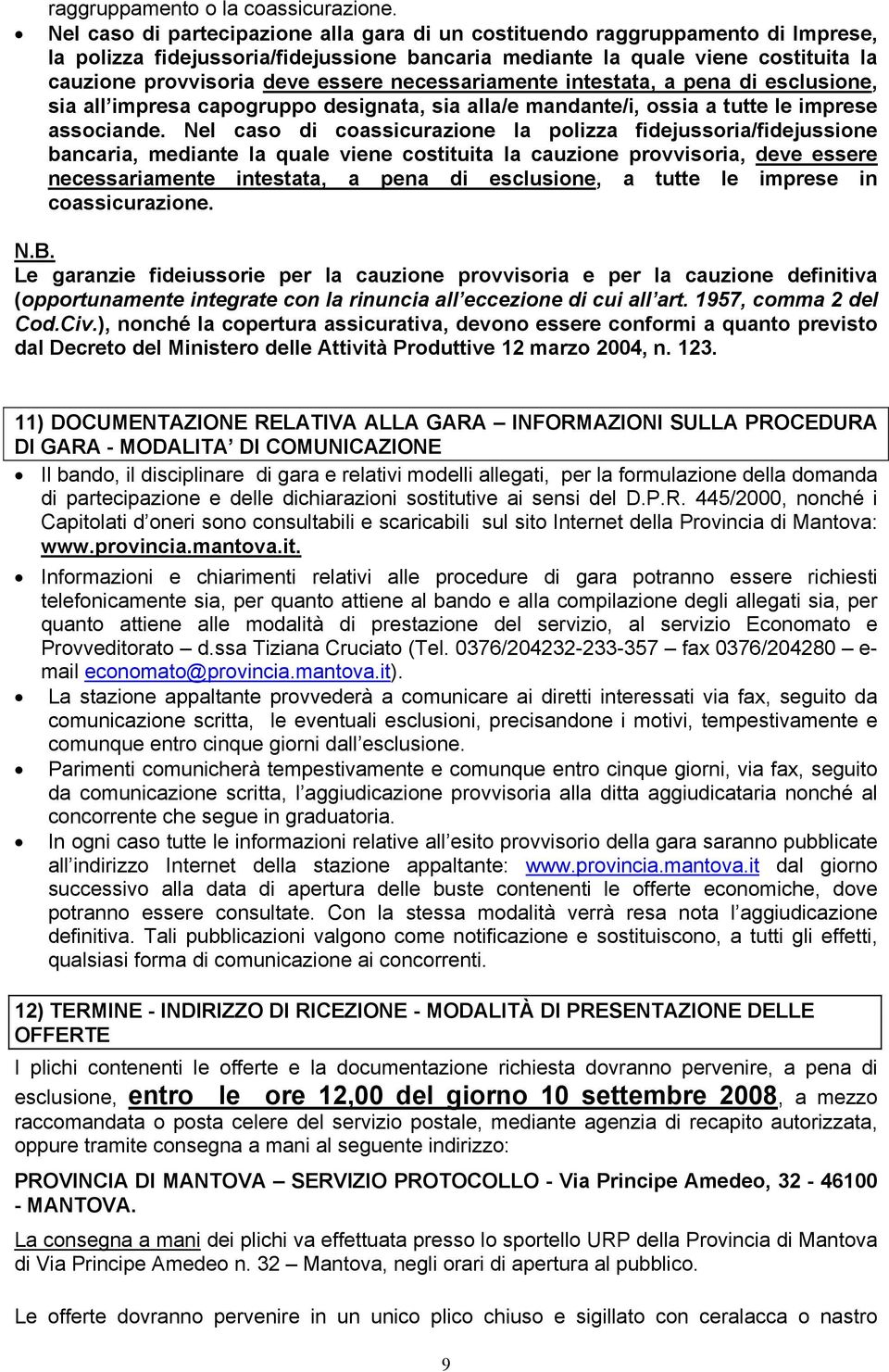 necessariamente intestata, a pena di esclusione, sia all impresa capogruppo designata, sia alla/e mandante/i, ossia a tutte le imprese associande.