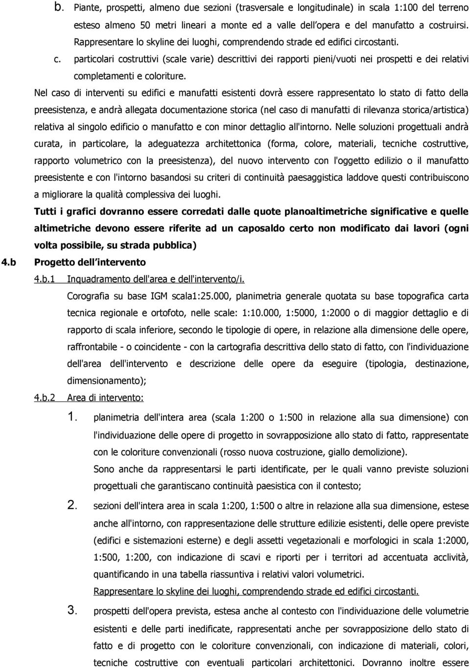 Nel caso di interventi su edifici e manufatti esistenti dovrà essere rappresentato lo stato di fatto della preesistenza, e andrà allegata documentazione storica (nel caso di manufatti di rilevanza