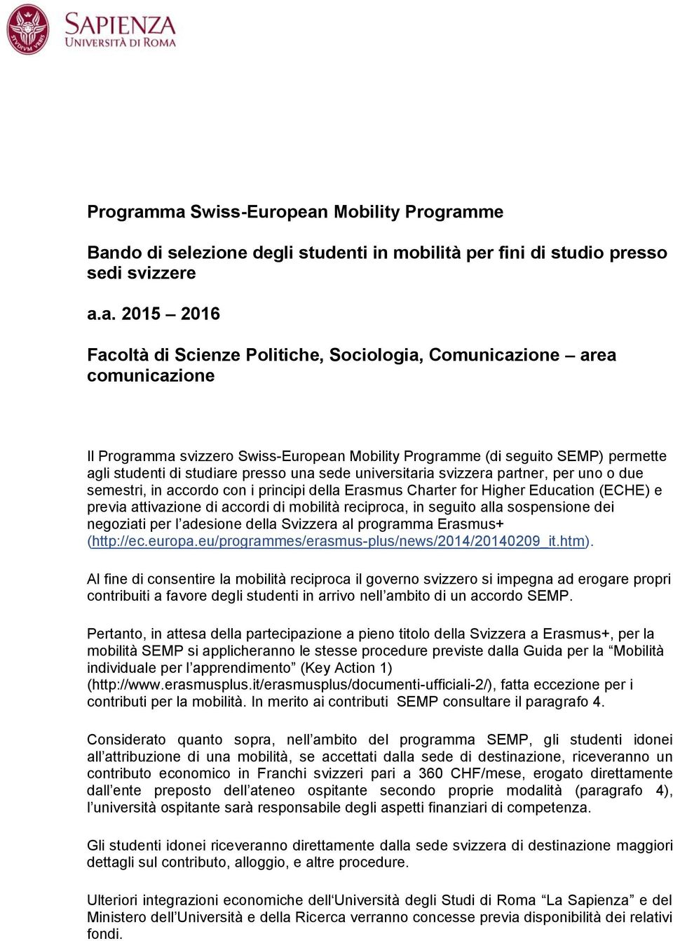 comunicazione Il ma svizzero Swiss-European Mobility me (di seguito SEMP) permette agli studenti di studiare presso una sede universitaria svizzera partner, per uno o due semestri, in accordo con i