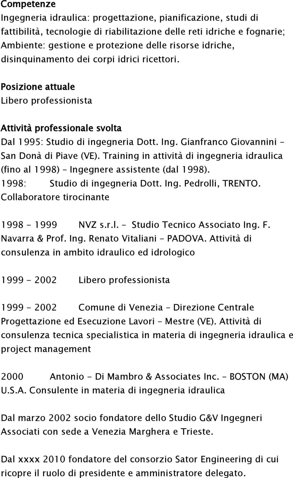 Gianfranco Giovannini San Donà di Piave (VE). Training in attività di ingegneria idraulica (fino al 1998) Ingegnere assistente (dal 1998). 1998: Studio di ingegneria Dott. Ing. Pedrolli, TRENTO.