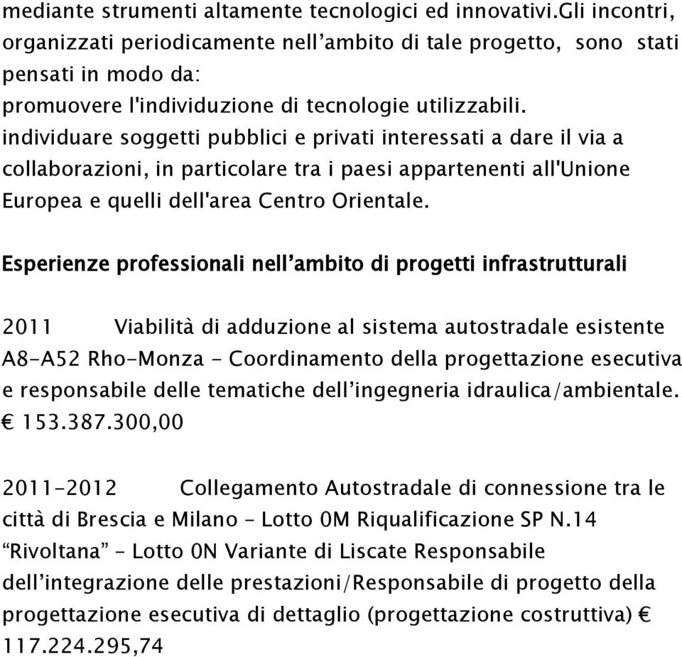 individuare soggetti pubblici e privati interessati a dare il via a collaborazioni, in particolare tra i paesi appartenenti all'unione Europea e quelli dell'area Centro Orientale.