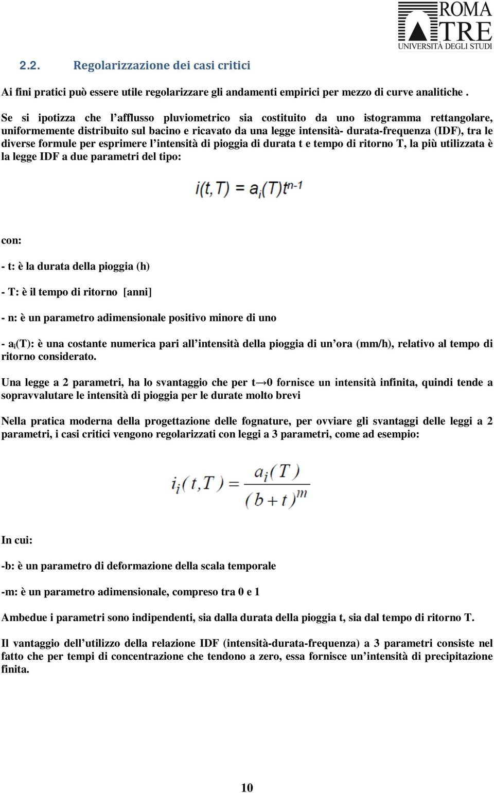 diverse formule per esprimere l intensità di pioggia di durata t e tempo di ritorno T, la più utilizzata è la legge IDF a due parametri del tipo: con: - t: è la durata della pioggia (h) - T: è il