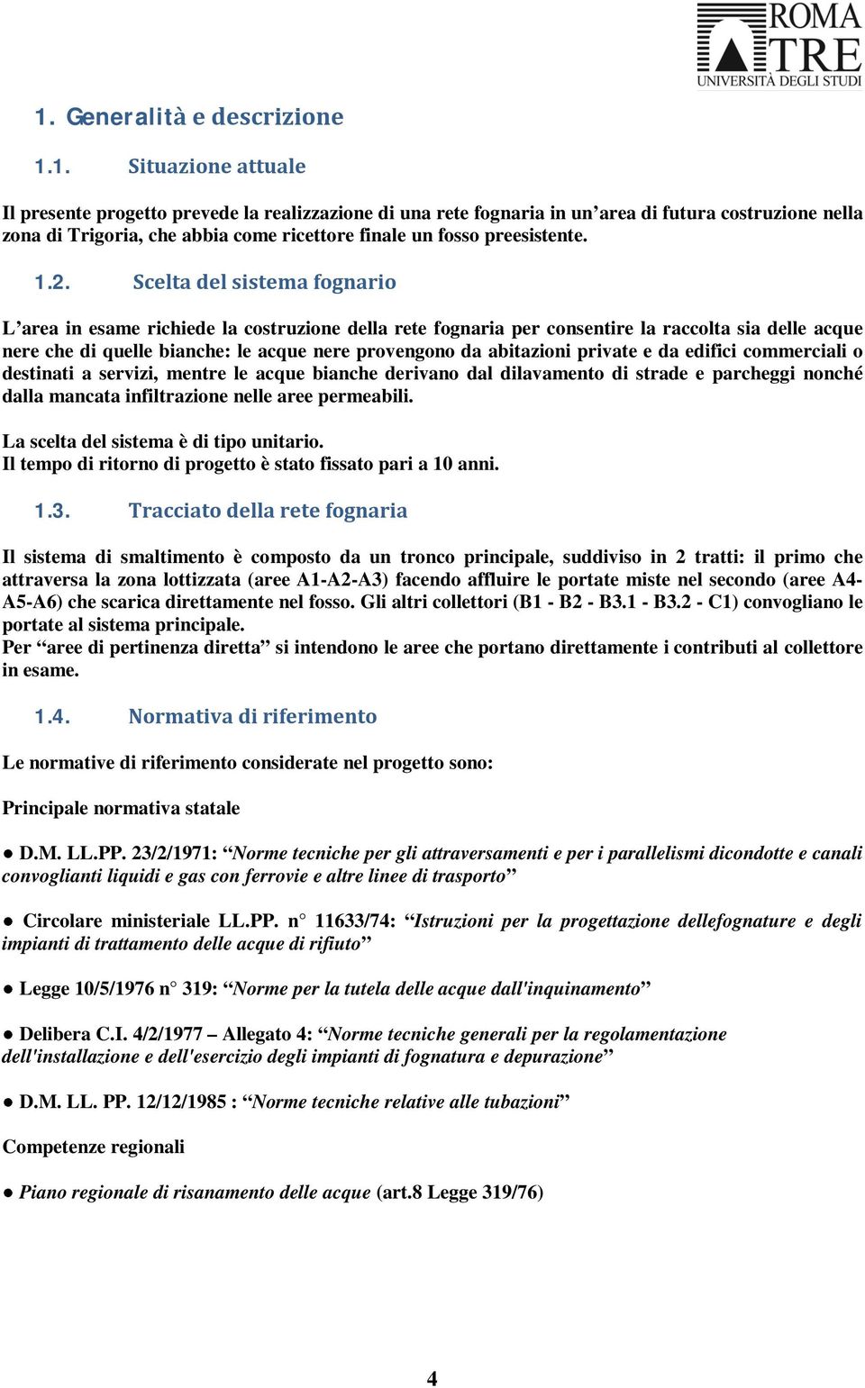 abitazioni private e da edifici commerciali o destinati a servizi, mentre le acque bianche derivano dal dilavamento di strade e parcheggi nonché dalla mancata infiltrazione nelle aree permeabili.