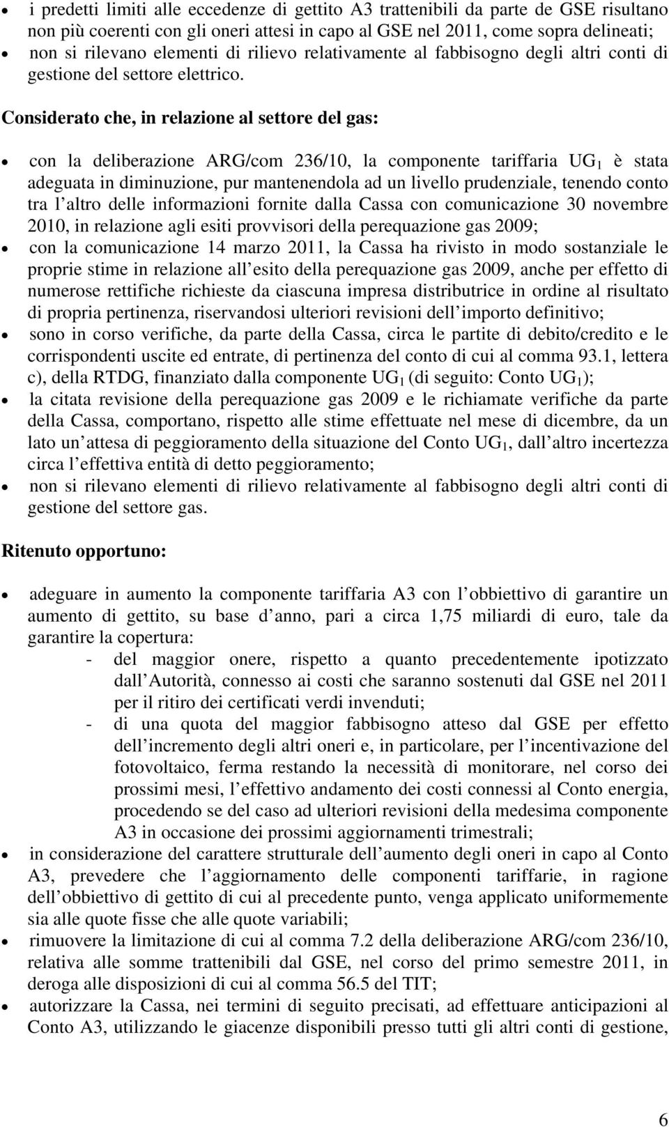 Considerato che, in relazione al settore del gas: con la deliberazione ARG/com 236/10, la componente tariffaria UG 1 è stata adeguata in diminuzione, pur mantenendola ad un livello prudenziale,