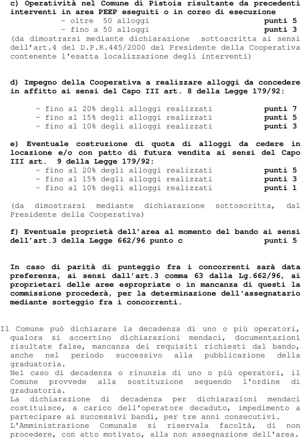 445/2000 del Presidente della Cooperativa contenente l'esatta localizzazione degli interventi) d) Impegno della Cooperativa a realizzare alloggi da concedere in affitto ai sensi del Capo III art.