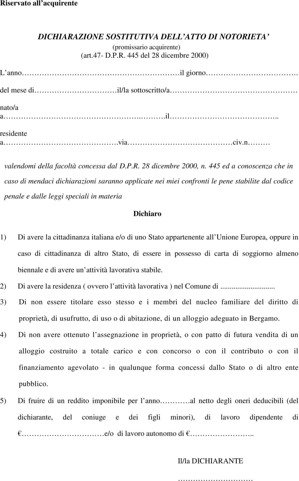 445 ed a conoscenza che in caso di mendaci dichiarazioni saranno applicate nei miei confronti le pene stabilite dal codice penale e dalle leggi speciali in materia Dichiaro 1) Di avere la