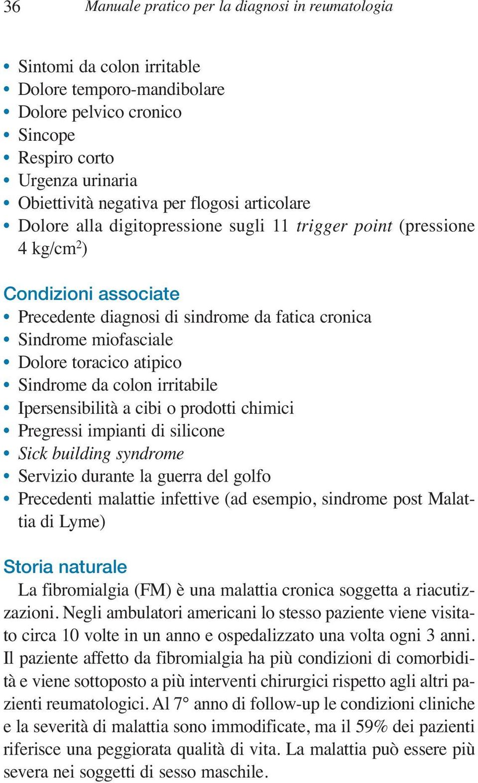 atipico Sindrome da colon irritabile Ipersensibilità a cibi o prodotti chimici Pregressi impianti di silicone Sick building syndrome Servizio durante la guerra del golfo Precedenti malattie infettive