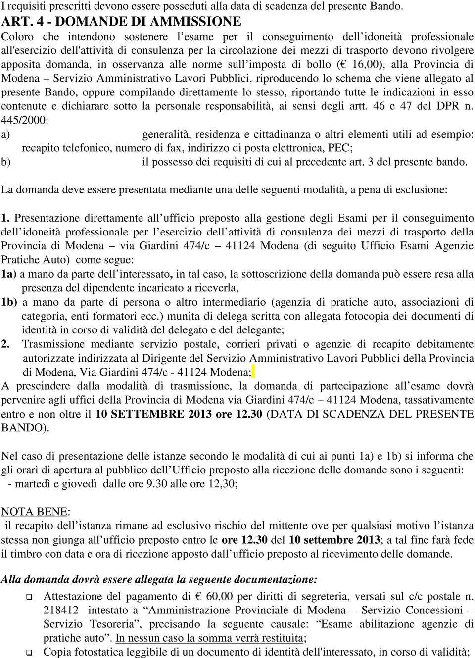 devono rivolgere apposita domanda, in osservanza alle norme sull imposta di bollo ( 16,00), alla Provincia di Modena Servizio Amministrativo Lavori Pubblici, riproducendo lo schema che viene allegato