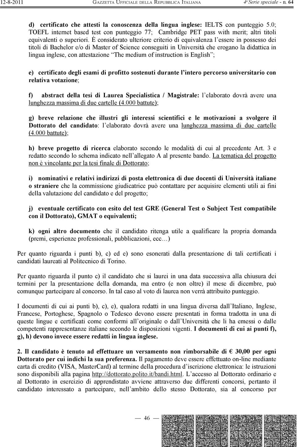 attestazione The medium of instruction is English ; e) certificato degli esami di profitto sostenuti durante l intero percorso universitario con relativa votazione; f) abstract della tesi di Laurea