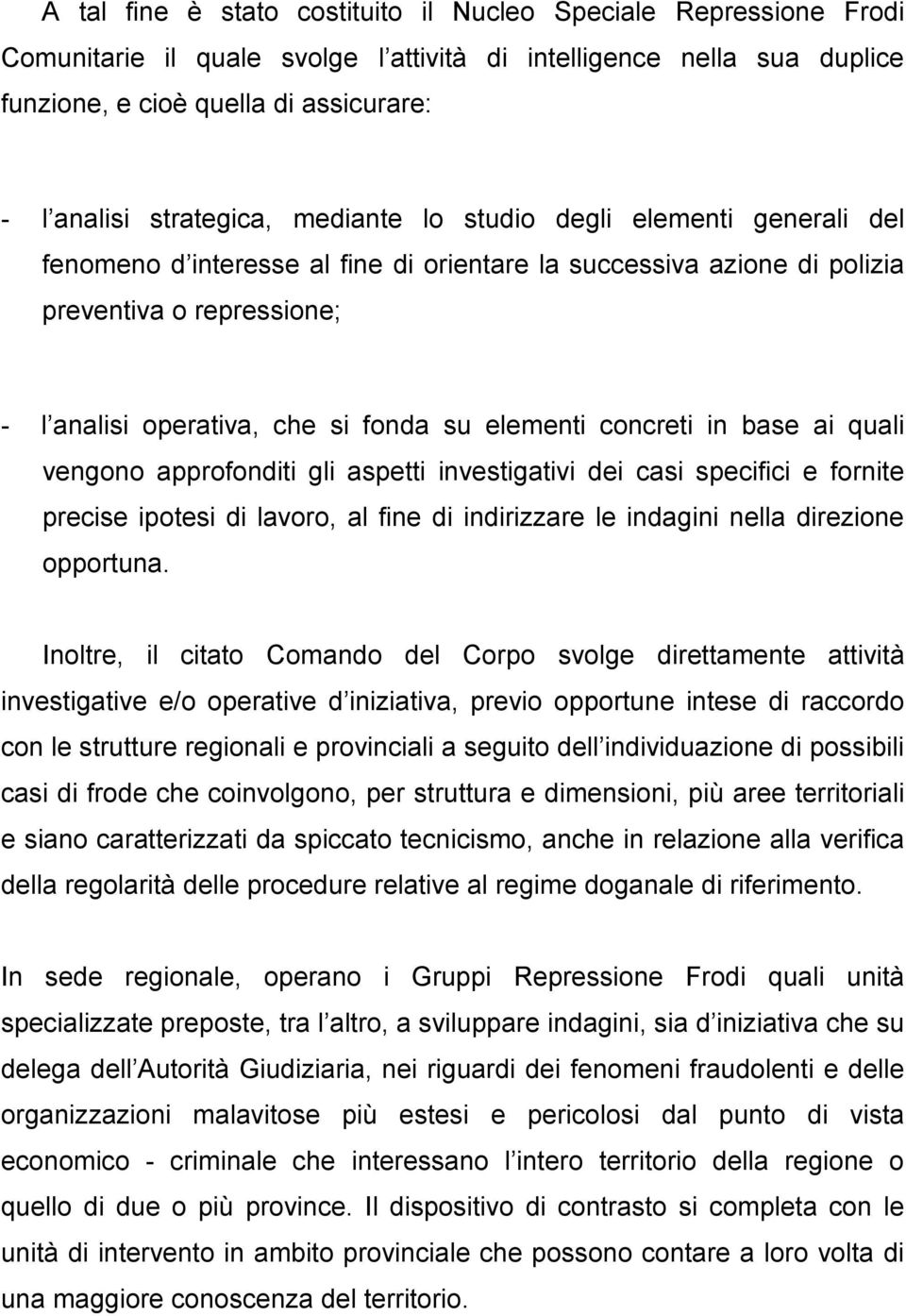 elementi concreti in base ai quali vengono approfonditi gli aspetti investigativi dei casi specifici e fornite precise ipotesi di lavoro, al fine di indirizzare le indagini nella direzione opportuna.