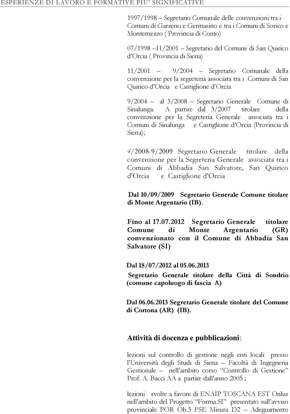 e Castiglione d Orcia 9/2004 al 3/2008 Segretario Generale Comune di Sinalunga.